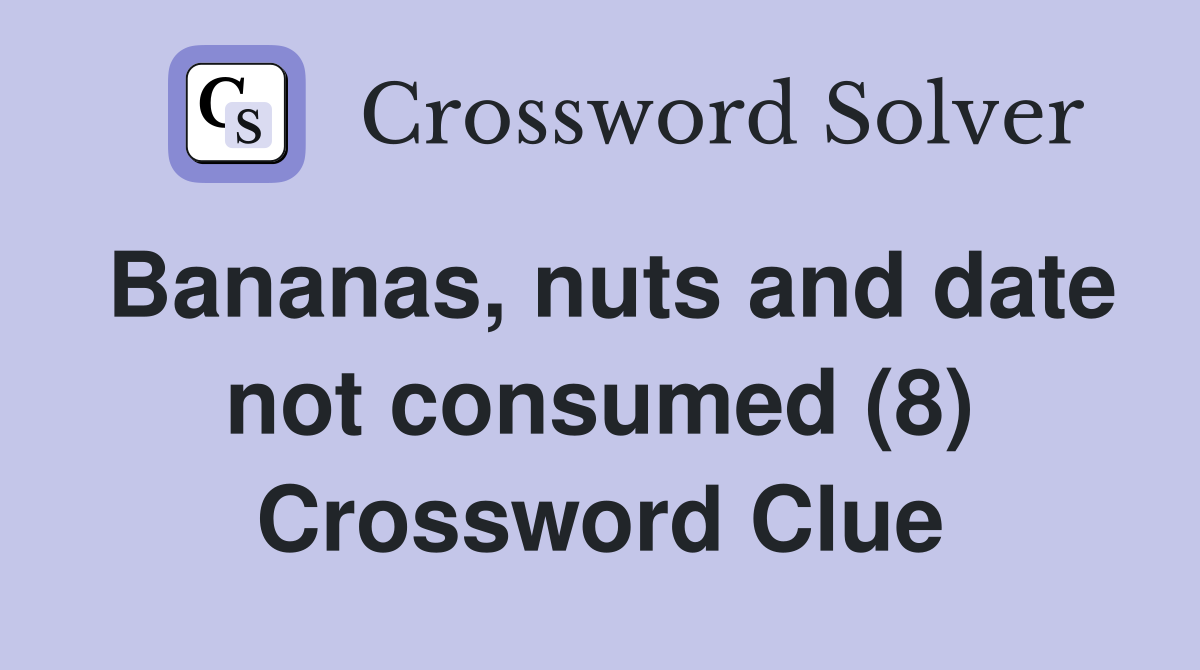 Bananas, nuts and date not consumed (8) Crossword Clue Answers